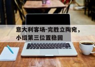 今年会体育官网-意大利客场-完胜立陶宛，小组第三位置稳固的简单介绍